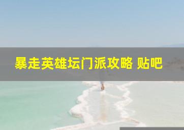 暴走英雄坛门派攻略 贴吧