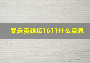 暴走英雄坛1611什么意思