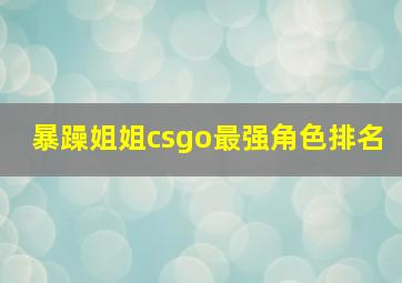 暴躁姐姐csgo最强角色排名