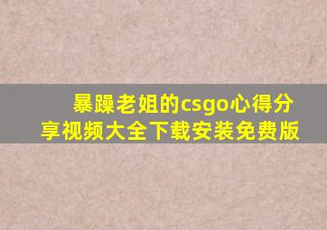 暴躁老姐的csgo心得分享视频大全下载安装免费版