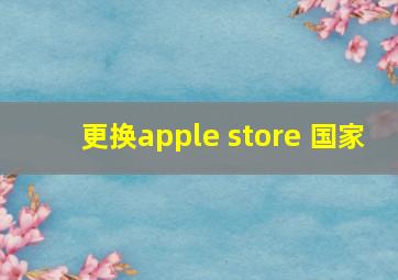 更换apple store 国家