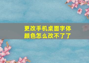 更改手机桌面字体颜色怎么改不了了