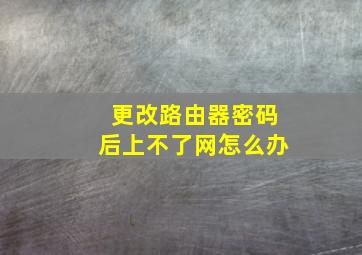 更改路由器密码后上不了网怎么办