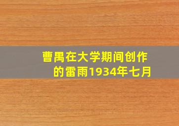 曹禺在大学期间创作的雷雨1934年七月