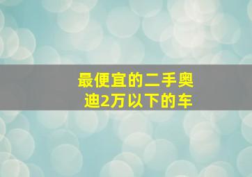 最便宜的二手奥迪2万以下的车