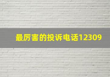 最厉害的投诉电话12309