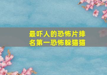 最吓人的恐怖片排名第一恐怖躲猫猫