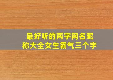 最好听的两字网名昵称大全女生霸气三个字