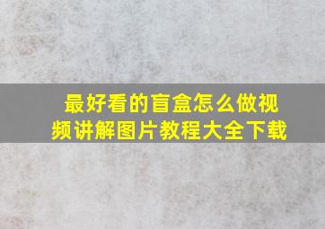 最好看的盲盒怎么做视频讲解图片教程大全下载