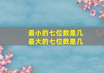 最小的七位数是几最大的七位数是几