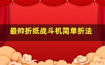 最帅折纸战斗机简单折法