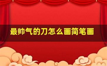 最帅气的刀怎么画简笔画