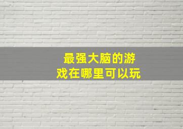 最强大脑的游戏在哪里可以玩