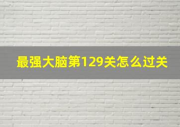 最强大脑第129关怎么过关