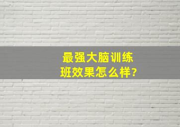 最强大脑训练班效果怎么样?