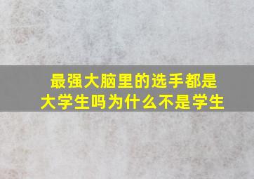 最强大脑里的选手都是大学生吗为什么不是学生