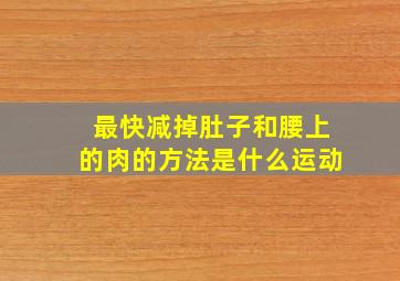 最快减掉肚子和腰上的肉的方法是什么运动