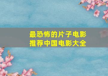 最恐怖的片子电影推荐中国电影大全