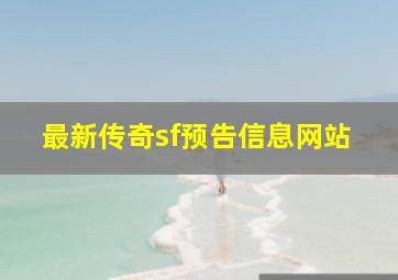 最新传奇sf预告信息网站