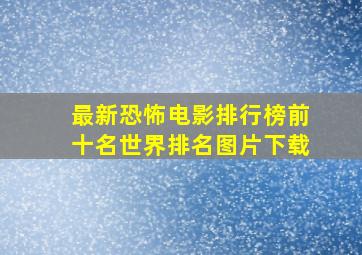 最新恐怖电影排行榜前十名世界排名图片下载