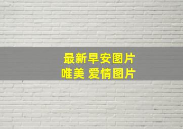 最新早安图片唯美 爱情图片