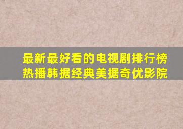 最新最好看的电视剧排行榜热播韩据经典美据奇优影院