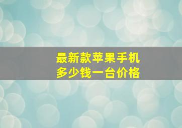 最新款苹果手机多少钱一台价格