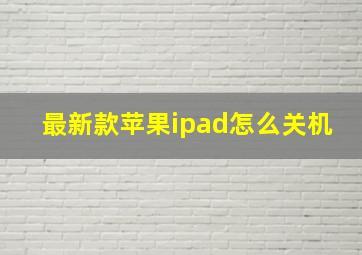 最新款苹果ipad怎么关机