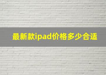 最新款ipad价格多少合适