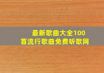 最新歌曲大全100首流行歌曲免费听歌网