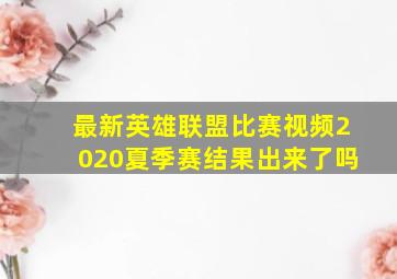 最新英雄联盟比赛视频2020夏季赛结果出来了吗