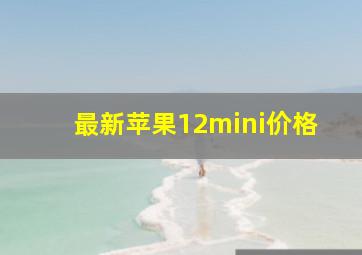 最新苹果12mini价格