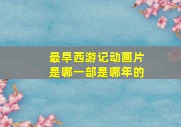 最早西游记动画片是哪一部是哪年的