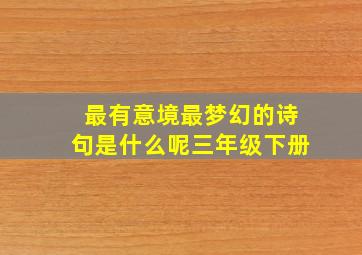 最有意境最梦幻的诗句是什么呢三年级下册