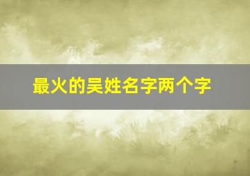 最火的吴姓名字两个字