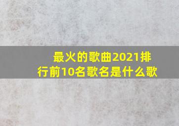 最火的歌曲2021排行前10名歌名是什么歌