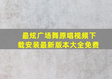 最炫广场舞原唱视频下载安装最新版本大全免费