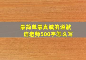 最简单最真诚的道歉信老师500字怎么写