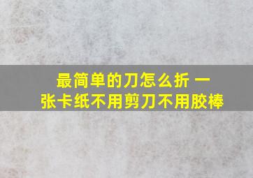 最简单的刀怎么折 一张卡纸不用剪刀不用胶棒