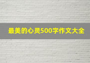 最美的心灵500字作文大全