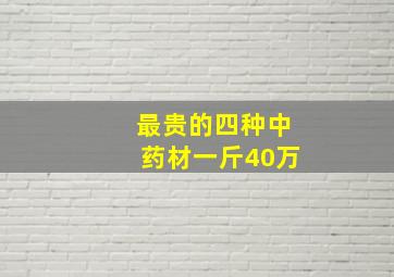 最贵的四种中药材一斤40万