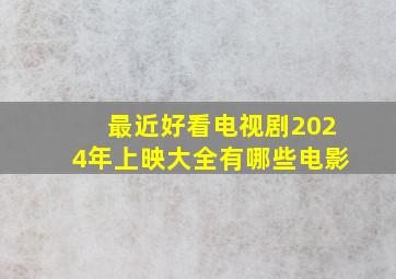 最近好看电视剧2024年上映大全有哪些电影