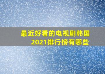 最近好看的电视剧韩国2021排行榜有哪些