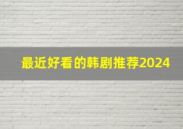 最近好看的韩剧推荐2024