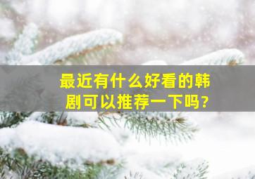 最近有什么好看的韩剧可以推荐一下吗?