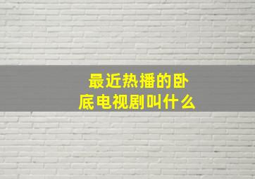 最近热播的卧底电视剧叫什么