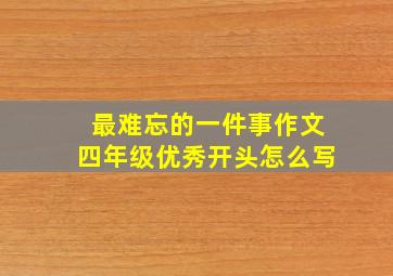 最难忘的一件事作文四年级优秀开头怎么写