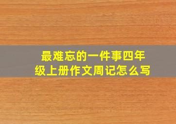 最难忘的一件事四年级上册作文周记怎么写