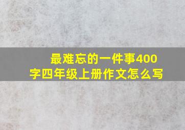 最难忘的一件事400字四年级上册作文怎么写