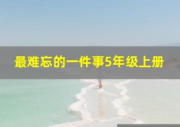 最难忘的一件事5年级上册